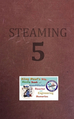 Read Online Steaming Volume Five: King Paul's Big, Nasty, Unofficial Book of Reactor and Engineering Memories - Ram W Tuli file in ePub