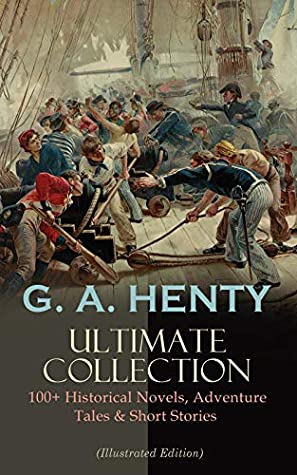 Read Online G. A. HENTY Ultimate Collection: 100  Historical Novels, Adventure Tales & Short Stories: The Dragon and The Raven, For the Temple, Under Drake's Flag,  Redskin and Cowboy, Winning His Spurs - G. A. Henty file in ePub