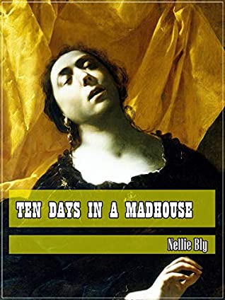 Full Download Ten Days in a Madhouse (Classic Literary) (Original and Unabridged Content) (ANNOTATED) - Nellie Bly file in PDF
