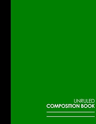 Full Download Unruled Composition Book: Composition Book Unlined, Unruled Notebook Paper, Unlined Sketchbook, Green Cover, 8.5 x 11, 100 pages (Unruled Composition Books) (Volume 38) - Moito Publishing file in PDF