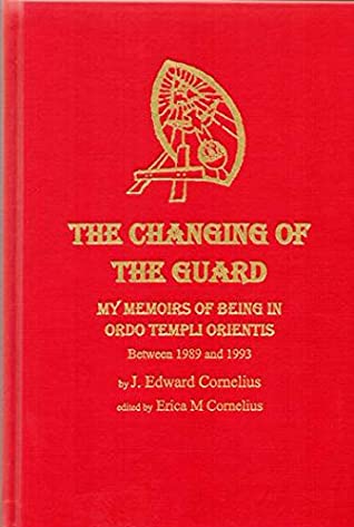Read Online The Changing of the Guard: My Memoirs of Being in Ordo Templi Orientis Between 1989 And 1993 - J. Edward Cornelius file in ePub