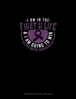 Download I Am In The Fight Of My Life & I Am Going To Win Alzheimers Awareness: Composition Notebook: Wide Ruled - Greenyx Publishing | PDF