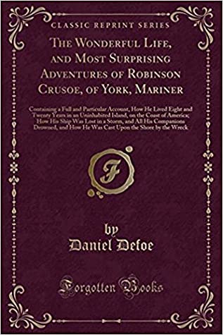 Full Download The Wonderful Life, and Most Surprising Adventures of Robinson Crusoe, of York, Mariner: Containing a Full and Particular Account, How He Lived Eight and Twenty Years in an Uninhabited Island, on the Coast of America - Daniel Defoe file in ePub