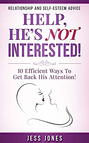 Read Online Help, He's Not Interested!: 10 Efficient Ways To Get Back His Attention! - Jess Jones | PDF