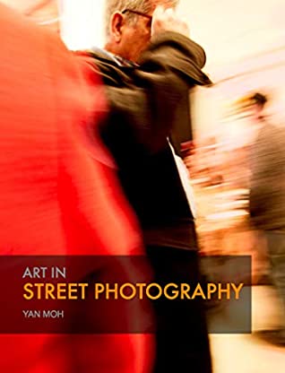 Full Download Art in Street Photography: Laying the platform on which the artist can create (Art in Photography) - Yan Moh file in PDF