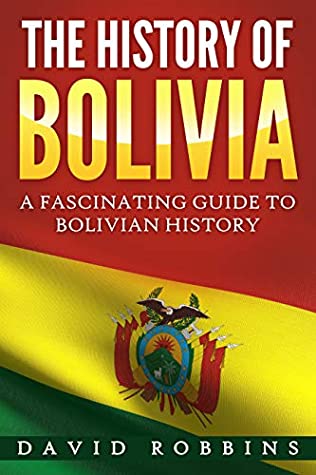 Read Online The History of Bolivia: A Fascinating Guide to Bolivian History - David Robbins | PDF