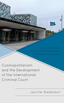 Download Cosmopolitanism and the Development of the International Criminal Court: Non-Governmental Organizations' Advocacy and Transnational Human Rights - Jennifer Biedendorf | ePub