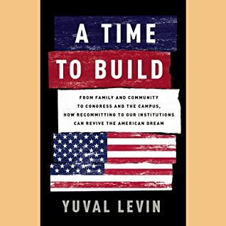 Download A Time to Build: From Family and Community to Congress and the Campus, How Recommitting to Our Institutions Can Revive the American Dream - Yuval Levin file in ePub