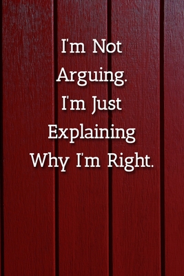 Read Online I'm Not Arguing.I'm Just Explaining Why I'm Right. Notebook: Lined Journal, 120 Pages, 6 x 9, Work Gag Gift Journal, Red Fence Matte Finish -  file in ePub