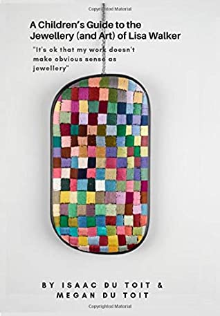 Full Download A Children’s Guide to the Jewellery (and Art) of Lisa Walker - Isaac du Toit | PDF