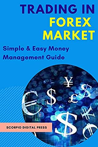 Download Trading In Forex Market: Simple & Easy Money Management Guide - Scorpio Digital Press | PDF