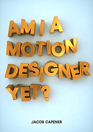 Read Am I a Motion Designer yet?: How to become a motion designer in the creative industries. - Jacob Capener file in ePub
