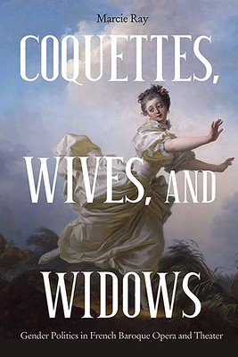 Download Coquettes, Wives, and Widows: Gender Politics in French Baroque Opera and Theater - Marcie Ray file in PDF