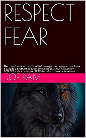 Full Download RESPECT FEAR: The transformation of a troubled teenager becoming a man, from a gang to a brotherhood. Becoming the LEGEND, how a town RESPECT such a name and FEAR the tales of how he once was. - Joe Ram | PDF