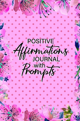 Read Positive Affirmations Journal With Prompts: 6 x 9 Matte Paperback, Fill-In-The Blanks, Self-Esteem Gratitude Journal - Argent River Publications | PDF