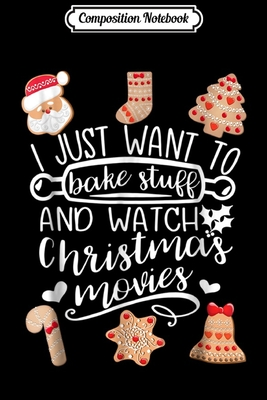 Full Download Composition Notebook: I Just Want To Bake Stuff And Watch Christmas Movies Journal/Notebook Blank Lined Ruled 6x9 100 Pages - Fritz Bruns B Eng | PDF