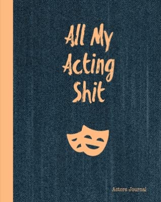 Read Online All My Acting Shit Actors Journal: Audition Log Book With Notes Notebook - Actor Gift Publishing file in PDF