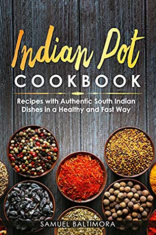 Read Online Indian Pot Cookbook: Recipes with Authentic South Indian Dishes in a Healthy and Fast Way - Samuel Baltimora file in PDF