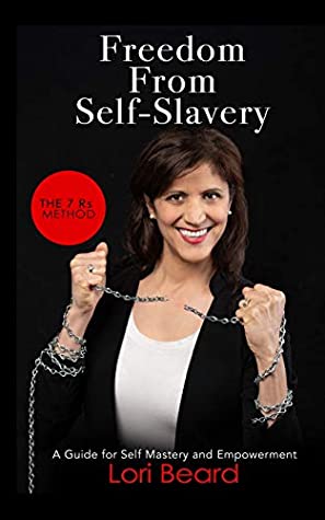 Full Download Freedom from Self-Slavery: The 7 Rs Method: A Guide for Self-Mastery and Empowerment - Lori Beard | ePub