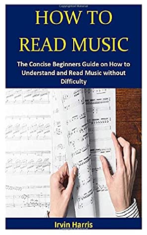 Read HOW TO READ MUSIC: The Concise Beginners Guide on How to Understand and Read Music without Difficulty - Irvin Harris file in PDF