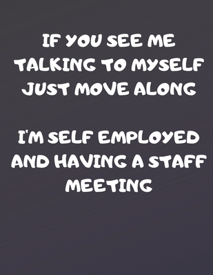 Full Download If You See Me Talking to Myself Just Move Along I'm Self Employed and Having a Staff Meeting: 2020 Diary Weekly Planner with Week to Page 01/01/20 through to 31/12/20 A4/8.5x11 in size - 2020 Planners file in ePub