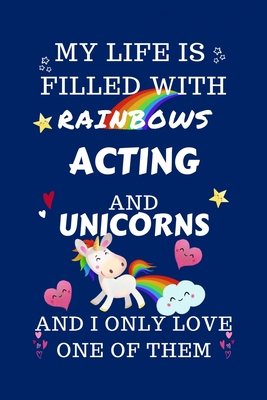 Download My Life Is Filled With Rainbows Acting And Unicorns And I Only Love One Of Them: Perfect Gag Gift For A Lover Of Acting Blank Lined Notebook Journal 100 Pages 6 X 9 Format Office Humour And Banter - Sarah P Books | PDF