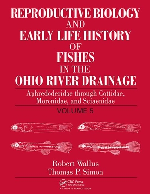 Read Reproductive Biology and Early Life History of Fishes in the Ohio River Drainage: Aphredoderidae Through Cottidae, Moronidae, and Sciaenidae, Volume 5 - Robert Wallus | PDF