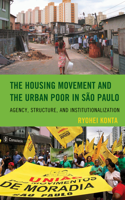 Read Online The Housing Movement and the Urban Poor in S�o Paulo: Agency, Structure, and Institutionalization - Ryohei Konta | PDF