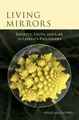 Full Download Living Mirrors: Infinity, Unity, and Life in Leibniz's Philosophy - Ohad Nachtomy file in ePub